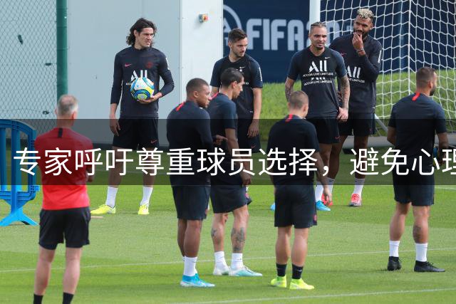 专家呼吁尊重球员选择，避免心理伤害